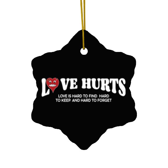 LOVE HURTS LOVE IS HARD TO FIND. HARD TO KEEP. Ceramic Ornaments