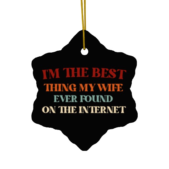 I'm The Best Thing My Wife Ever Found on The Inter Ceramic Ornaments