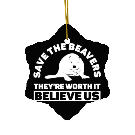 Save The Beavers They're Worth It Believe Us - Ceramic Ornaments