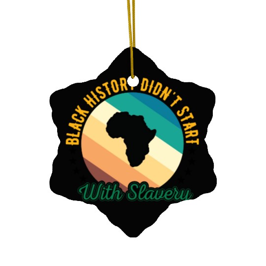 Black history didn't Start with slavery for black Ceramic Ornaments