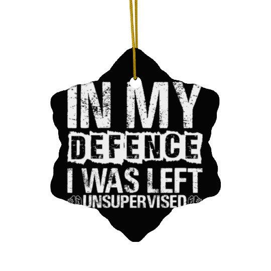 In My Defense I Was Left Unsupervised Funny Ceramic Ornaments