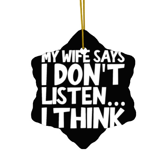 My Wife Says I Don't Listen, I Think 2 Ceramic Ornaments