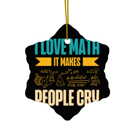 I Love Math It Makes People Cry Math Teacher Ceramic Ornaments
