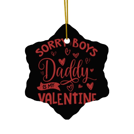 Valentines Day, Sorry Boys Daddy Is My Valentine Ceramic Ornaments