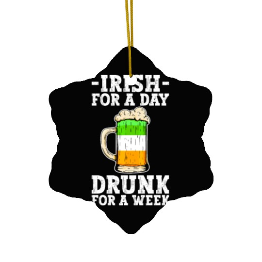 Irish For A Day Drunk For A Week - St Patricks Day Ceramic Ornaments