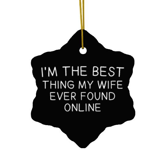 I'm The Best Thing My Wife Ever Found Online on Th Ceramic Ornaments