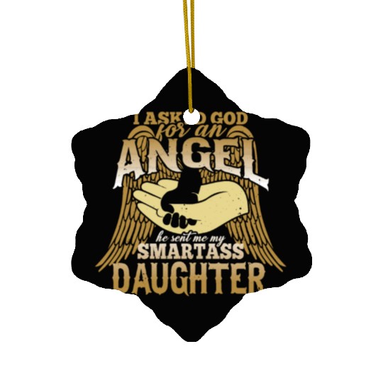 I asked God For An Angel He Sent Smartass Daughter Ceramic Ornaments
