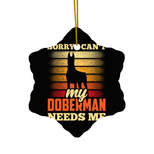 Sorry I Can't My Doberman Needs Me Dog Puppy Pet Ceramic Ornaments