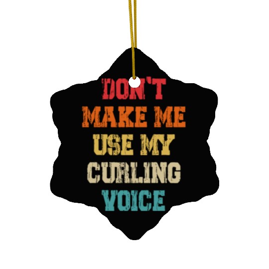 Don't Make Me Use My Curling Voice Ceramic Ornaments