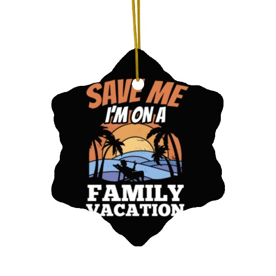 Save Me I'm On A Family Vacation Travel Relatives Ceramic Ornaments