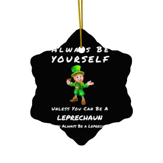 Always Be Yourself Unless you Can Be a Leprechan Ceramic Ornaments