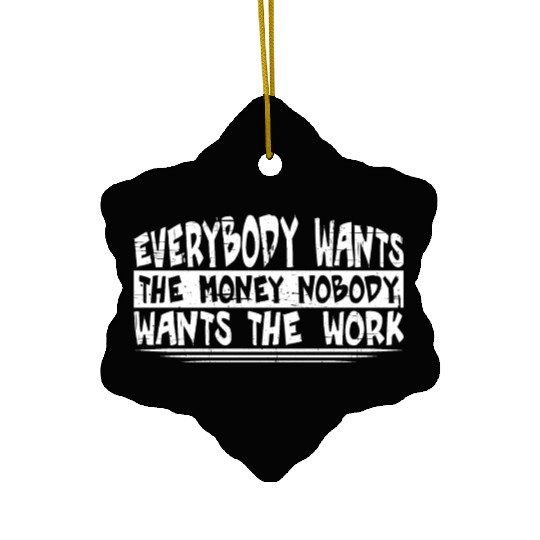 Everybody Wants The Money Nobody Wants The Work 20 Ceramic Ornaments