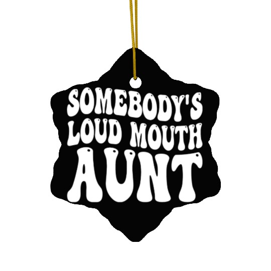 Somebody's Loud Mouth Aunt Ceramic Ornaments