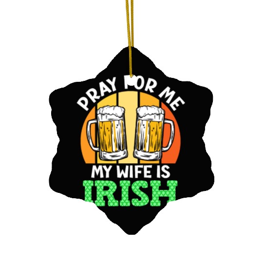 Pray for me my wife is Irish St. Patrick's Day Ceramic Ornaments