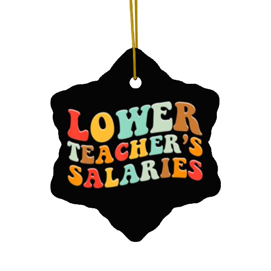 Lower Teacher Salaries Ceramic Ornaments