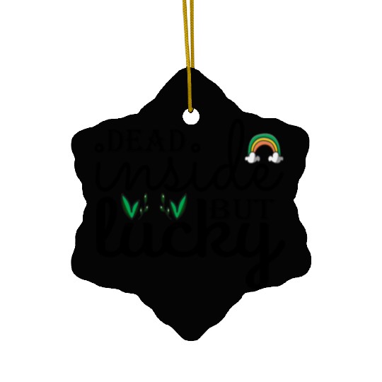 Dead inside but lucky Ceramic Ornaments