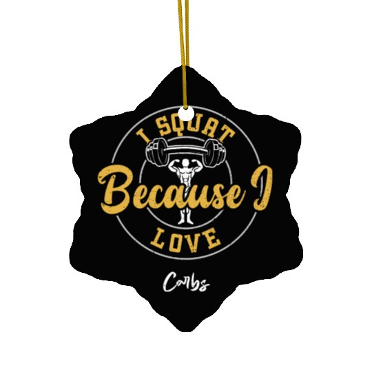 I Squat Because I Love Carbs - Gym Ceramic Ornaments