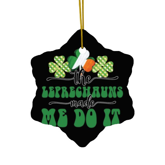 The Leprechauns Made Me Do It Ceramic Ornaments