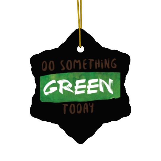 Do something green today Ceramic Ornaments