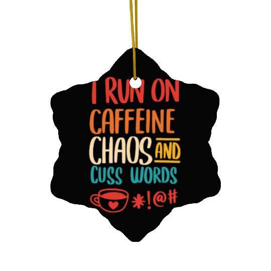 I Run On Caffeine Chaos And Cuss Words Ceramic Ornaments