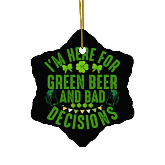 I'm Here For Green Beer and Bad Decisions St Patri Ceramic Ornaments