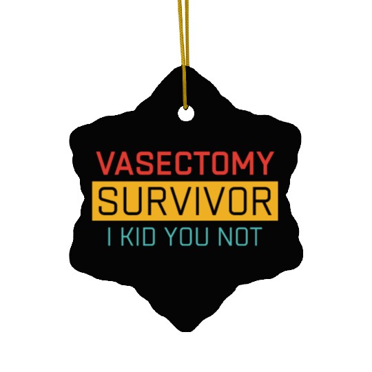 Vasectomy Survivor I Kid You Not Funny Vasectomy Ceramic Ornaments
