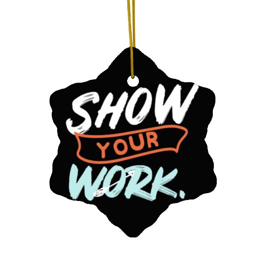 Show Your Work Funny Math Teacher Design Idea Ceramic Ornaments