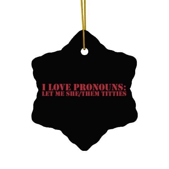 I love pronouns let me she them titties Ceramic Ornaments