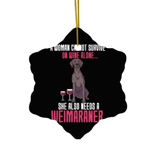A Woman Cannot Survive On Wine Alone Weimaraner Ceramic Ornaments