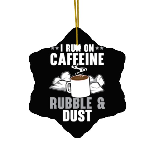 I Run On Caffeine Rubble & Dust House Demolition Ceramic Ornaments