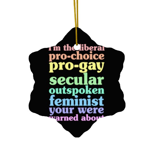 I'm The Liberal Pro-Choice Pro-Gay Ceramic Ornaments