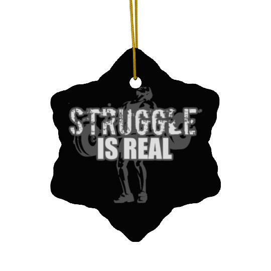 Struggle Is Real - GRAYSCALE Ceramic Ornaments