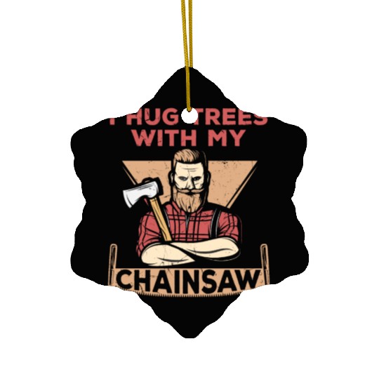 I Hug Trees With My Chainsaw Ceramic Ornaments