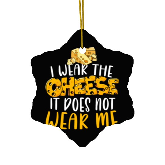 I Wear The Cheese It Does Not Wear Me Cheesy Food Ceramic Ornaments