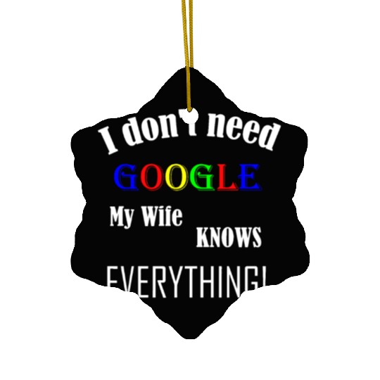 Mens I don't need GOOGLE my Wife knows everything! Ceramic Ornaments