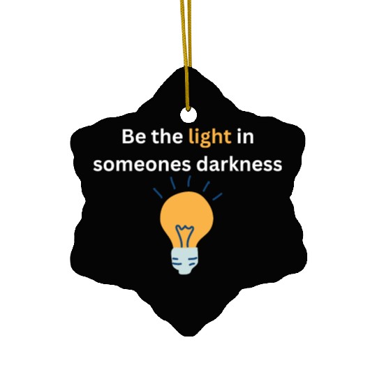 Be the light in someones darkness Ceramic Ornaments