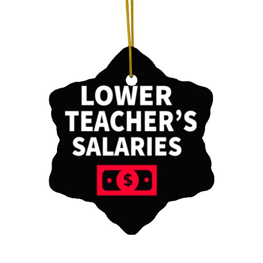 Lower Teacher Salaries Ceramic Ornaments
