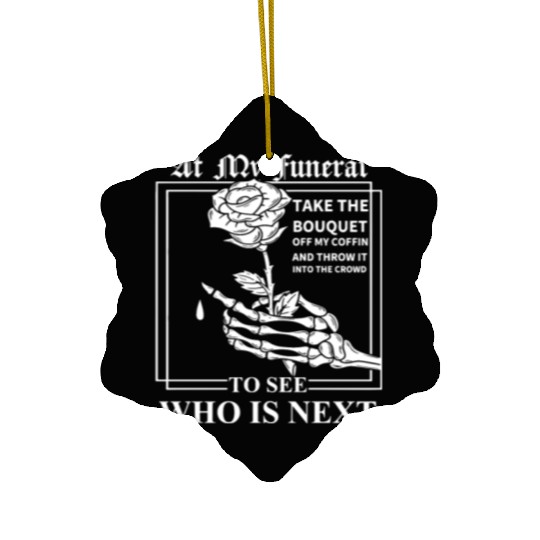 When I Die, I Don't Want Anybody At My Funeral Ceramic Ornaments