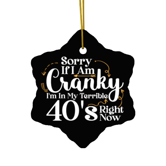 Sorry If I Am Cranky I m In My Terrible 40 S Ceramic Ornaments