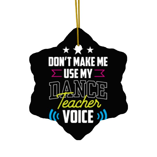 Don't Make Me Use My Dance Teacher Voice Dancing Ceramic Ornaments