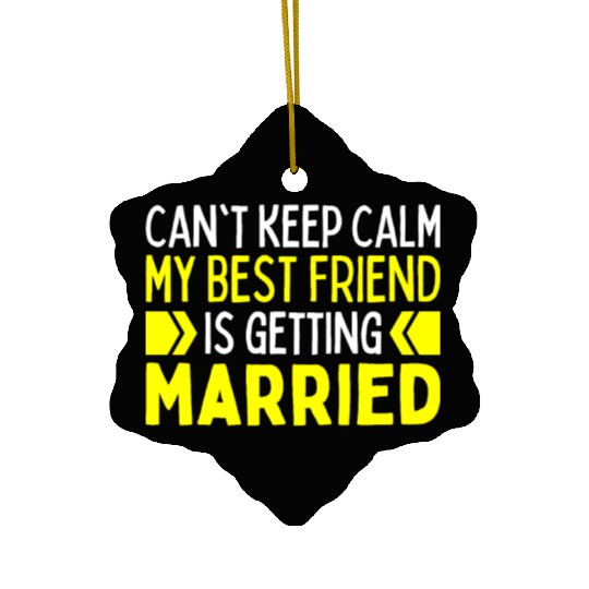 I Cant Keep Calm My Best Friend Is Getting Married Ceramic Ornaments