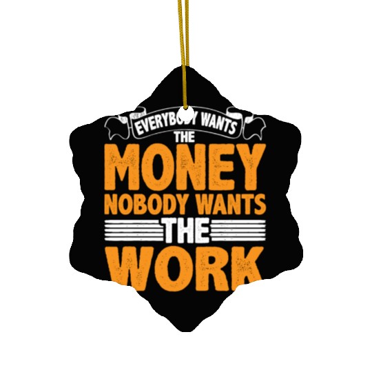 Everybody Wants The Money Nobody Wants The Work 22 Ceramic Ornaments