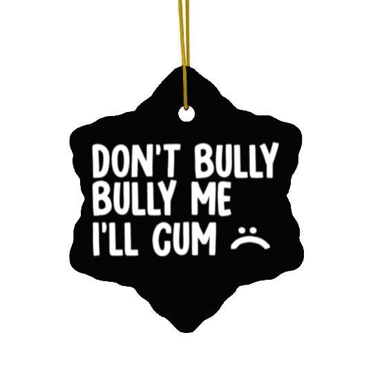 Don t bully me I ll cum 1 Ceramic Ornaments