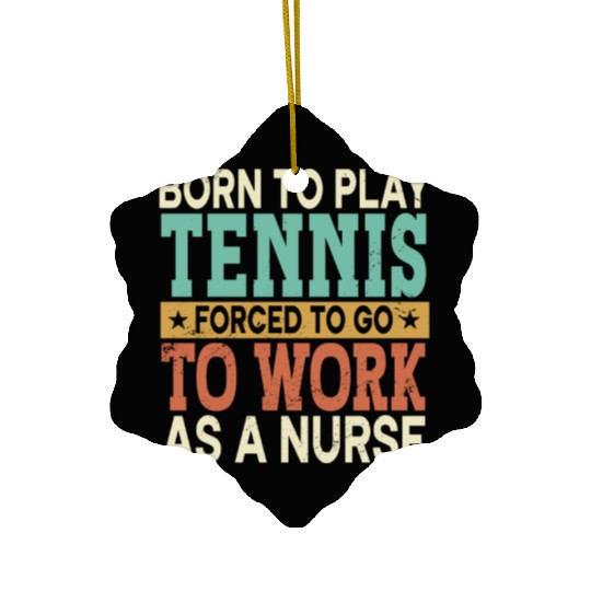 Born To Play Tennis Forced Sports Registered Nurse Ceramic Ornaments