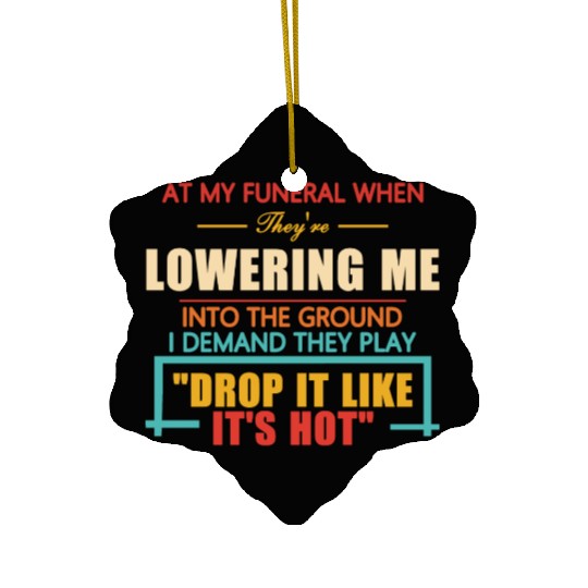 At My Funeral When They're Lowering Me Ceramic Ornaments