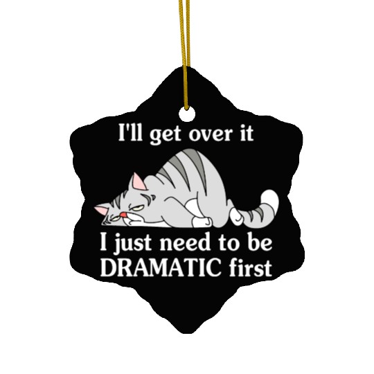 I'll Get Over It I Just Need To Be Dramatic First Ceramic Ornaments