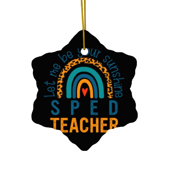 Let me be your sunshine SPED TEACHER Ceramic Ornaments