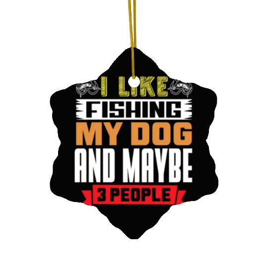 Fisherman I Like Fishing My Dog And Maybe 3 People Ceramic Ornaments