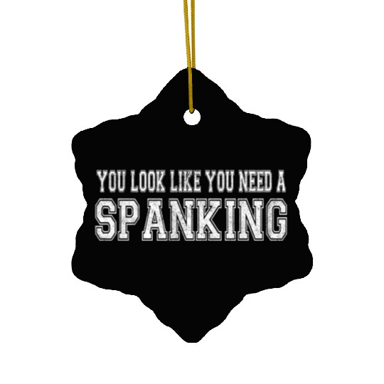 You Look Like You Need A Spanking Bdsm Kink Sub Ceramic Ornaments