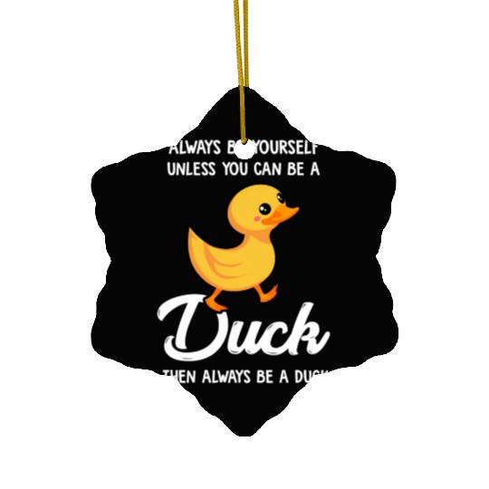 Always Be Yourself Unless You Can Be A Duck Duck Ceramic Ornaments